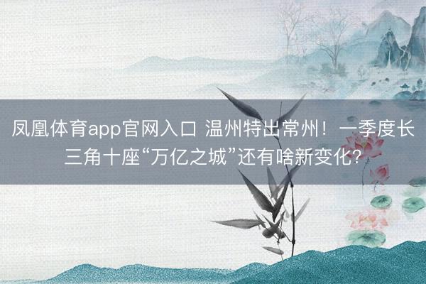 凤凰体育app官网入口 温州特出常州！一季度长三角十座“万亿之城”还有啥新变化？