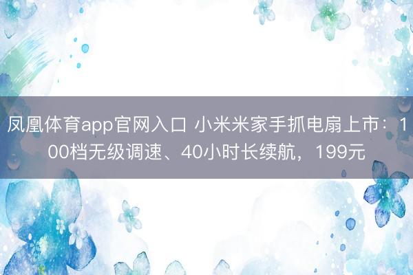 凤凰体育app官网入口 小米米家手抓电扇上市：100档无级调速、40小时长续航，199元