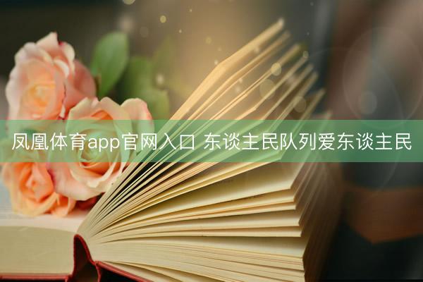 凤凰体育app官网入口 东谈主民队列爱东谈主民
